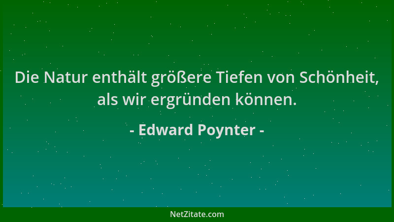 Edward Poynter - Die Natur enthält größere Tiefen von Schönheit, als wir ergründen können....