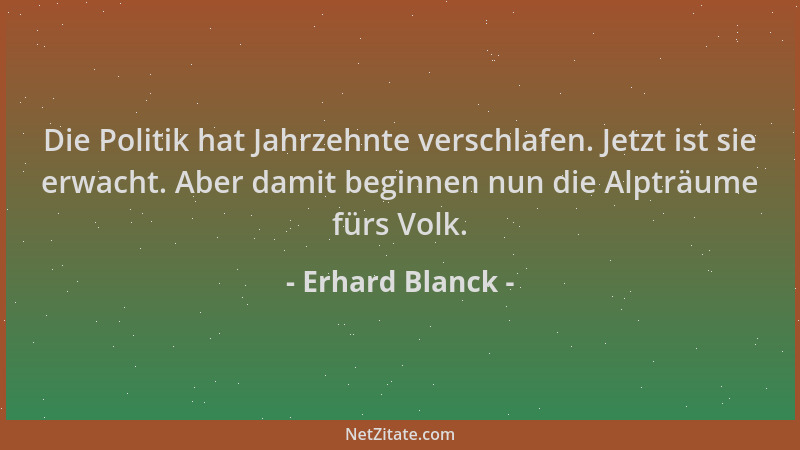 Erhard Blanck - Die Politik hat Jahrzehnte verschlafen. Jetzt ist sie erwacht. Aber damit beginnen nun die Alpträume fürs V...