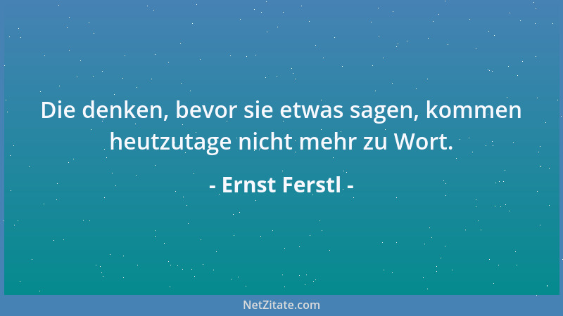 Ernst Ferstl - Um die Fehler von gestern zu wiederholen, gibt es nur noch zwei Gelegenheiten: heute und morgen....