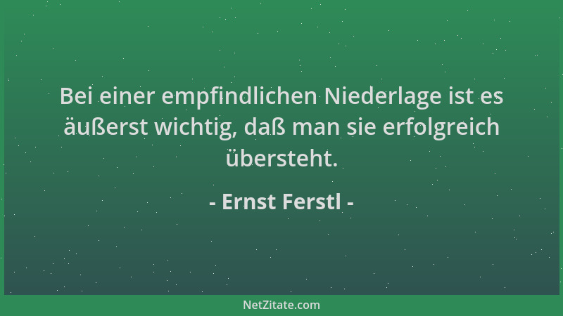 Ernst Ferstl - Bei einer empfindlichen Niederlage ist es äußerst wichtig, daß man sie erfolgreich übersteht....