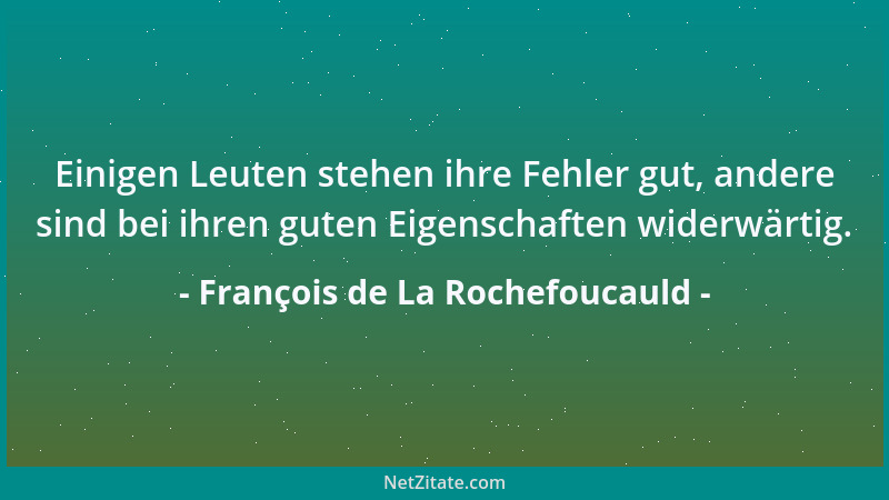 François de La Rochefoucauld - Die Trägheit ist ein geheimer Reiz für die Seele, welcher unser heftigstes Streben und die s...