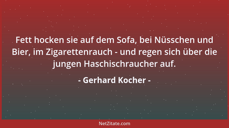 Gerhard Kocher - Fett hocken sie auf dem Sofa, bei Nüsschen und Bier, im Zigarettenrauch - und regen sich über die jungen H...