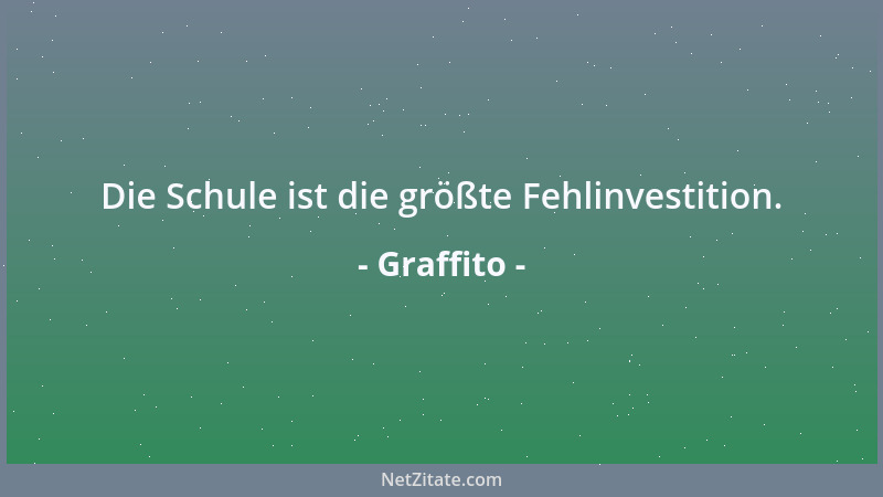 Graffito - Die Schule ist die größte Fehlinvestition....
