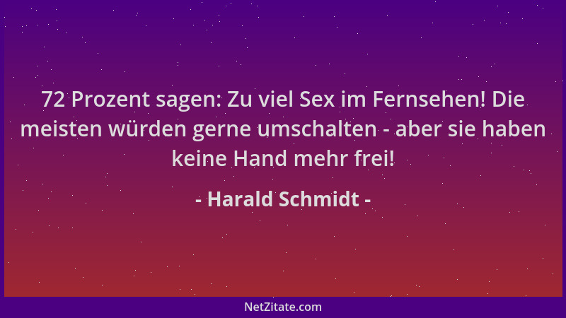 Harald Schmidt - 72 Prozent sagen: Zu viel Sex im Fernsehen! Die meisten würden gerne umschalten - aber sie haben keine Han...