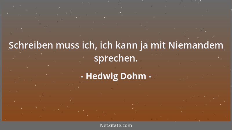 Hedwig Dohm - Schreiben muss ich, ich kann ja mit Niemandem sprechen....