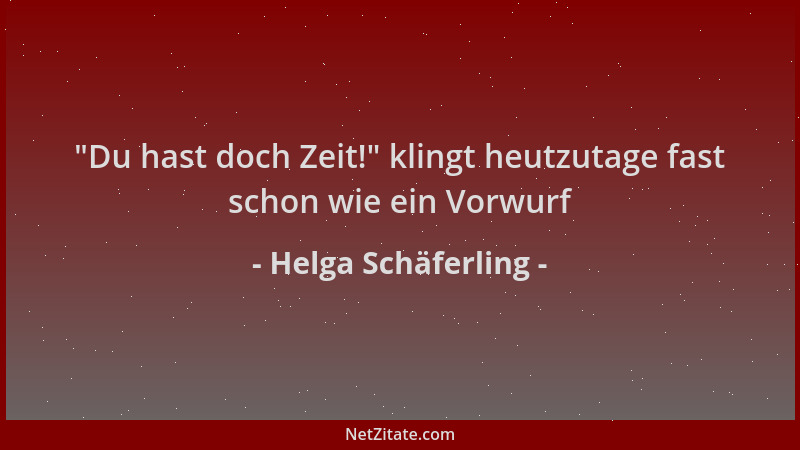 Helga Schäferling -  "Du hast doch Zeit! " klingt heutzutage fast schon wie ein Vorwurf...