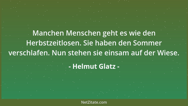 Helmut Glatz - Manchen Menschen geht es wie den Herbstzeitlosen. Sie haben den Sommer verschlafen. Nun stehen sie einsam au...
