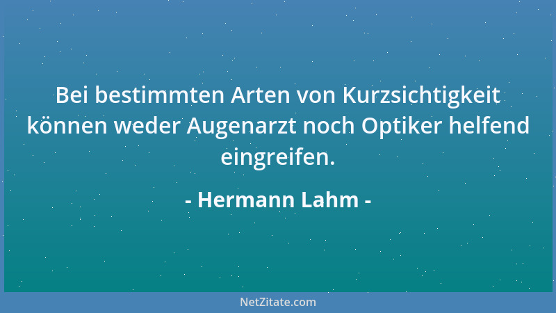 Hermann Lahm - Bei bestimmten Arten von Kurzsichtigkeit können weder Augenarzt noch Optiker helfend eingreifen....