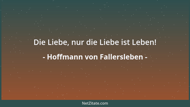 Hoffmann von Fallersleben - Die Liebe, nur die Liebe ist Leben!...
