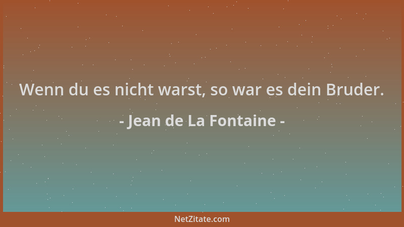 Jean de La Fontaine - Wenn du es nicht warst, so war es dein Bruder....