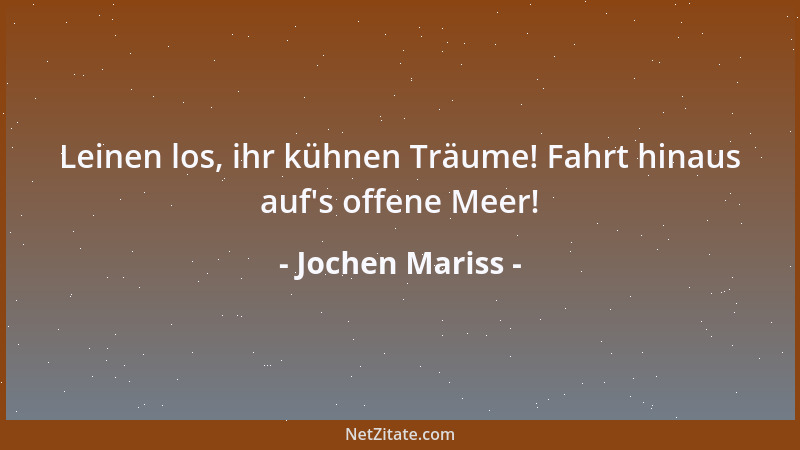 Jochen Mariss - Leinen los, ihr kühnen Träume! Fahrt hinaus auf 's offene Meer!...