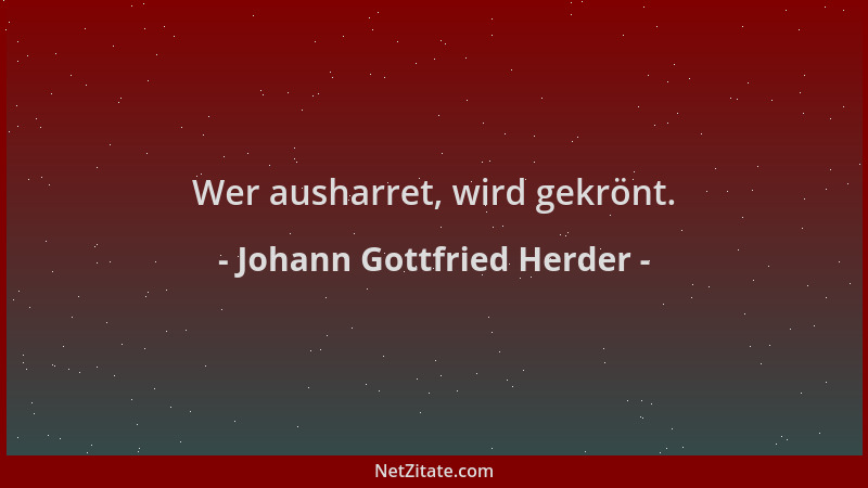 Johann Gottfried Herder - Wer ausharret, wird gekrönt....