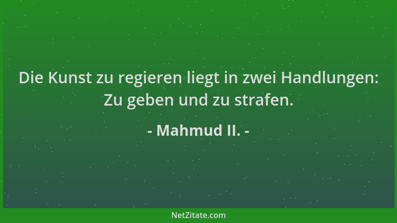 Mahmud II. - Die Kunst zu regieren liegt in zwei Handlungen: Zu geben und zu strafen....