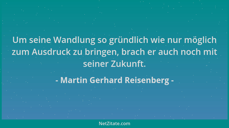 Martin Gerhard Reisenberg - Um seine Wandlung so gründlich wie nur möglich zum Ausdruck zu bringen, brach er auch noch mit...
