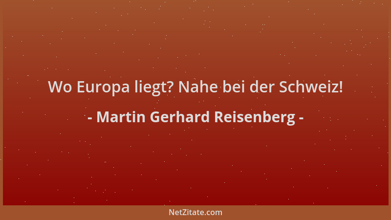 Martin Gerhard Reisenberg - Wo Europa liegt? Nahe bei der Schweiz!...