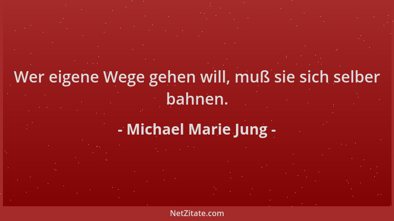 Michael Marie Jung - Wer eigene Wege gehen will, muß sie sich selber bahnen....