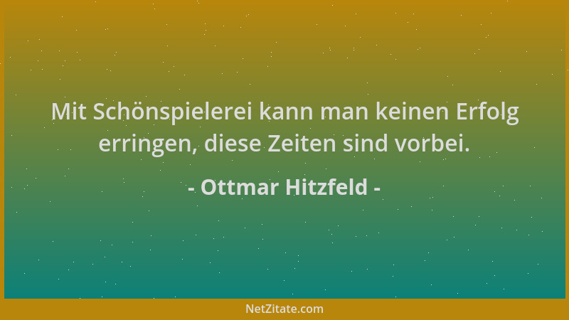 Ottmar Hitzfeld - Mit Schönspielerei kann man keinen Erfolg erringen, diese Zeiten sind vorbei....
