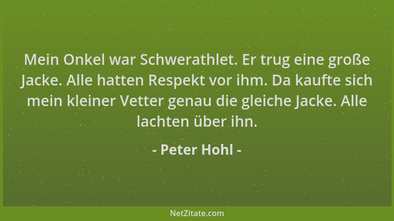 Peter Hohl - Mein Onkel war Schwerathlet. Er trug eine große Jacke. Alle hatten Respekt vor ihm. Da kaufte sich mein kleine...