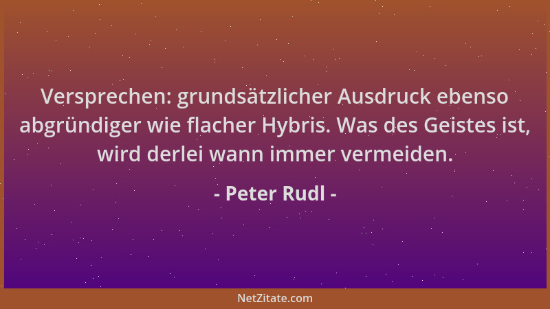 Peter Rudl - Versprechen: grundsätzlicher Ausdruck ebenso abgründiger wie flacher Hybris. Was des Geistes ist, wird derlei...