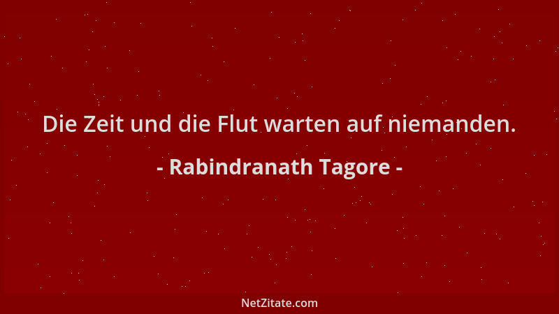 Rabindranath Tagore - Die Zeit und die Flut warten auf niemanden....