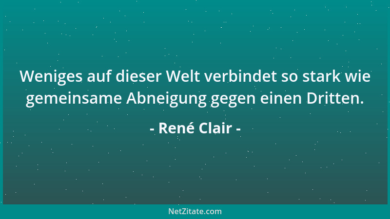 René Clair - Weniges auf dieser Welt verbindet so stark wie gemeinsame Abneigung gegen einen Dritten....