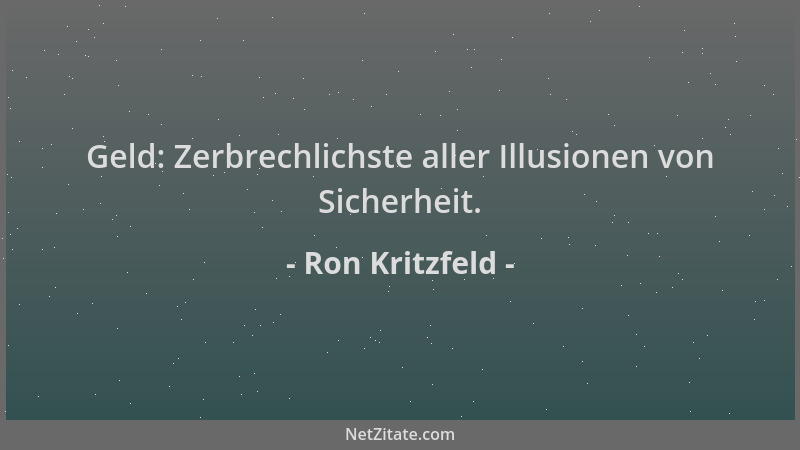 Ron Kritzfeld - Geld: Zerbrechlichste aller Illusionen von Sicherheit....
