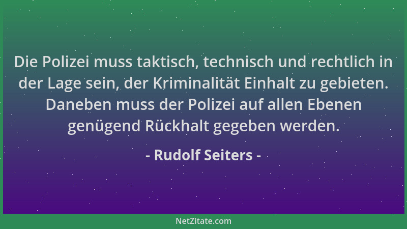 Rudolf Seiters - Die Polizei muss taktisch, technisch und rechtlich in der Lage sein, der Kriminalität Einhalt zu gebieten....