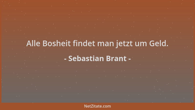 Sebastian Brant - Alle Bosheit findet man jetzt um Geld....