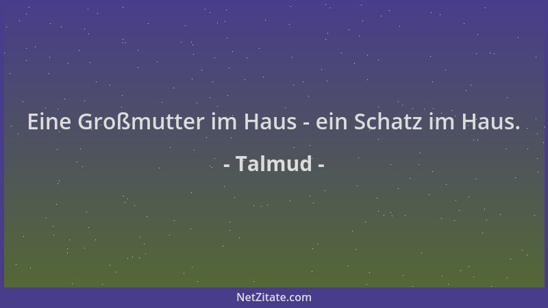 Talmud - Eine Großmutter im Haus - ein Schatz im Haus....