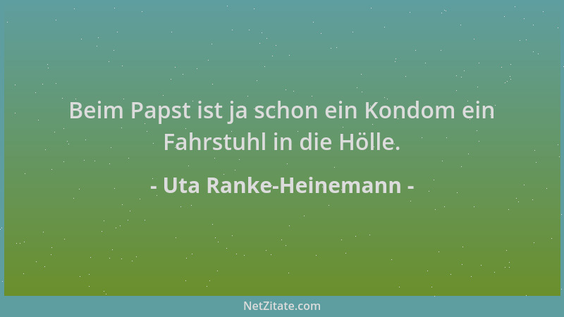 Uta Ranke-Heinemann - Beim Papst ist ja schon ein Kondom ein Fahrstuhl in die Hölle....