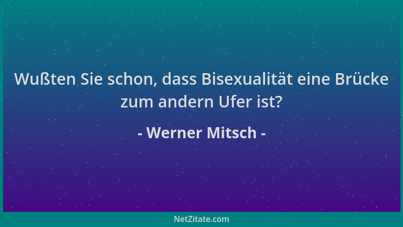 Werner Mitsch - Wußten Sie schon, dass Bisexualität eine Brücke zum andern Ufer ist?...