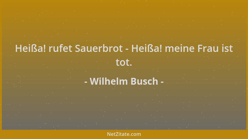 Wilhelm Busch - Heißa! rufet Sauerbrot - Heißa! meine Frau ist tot....