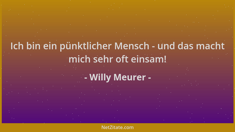 Willy Meurer - Ich bin ein pünktlicher Mensch - und das macht mich sehr oft einsam!...