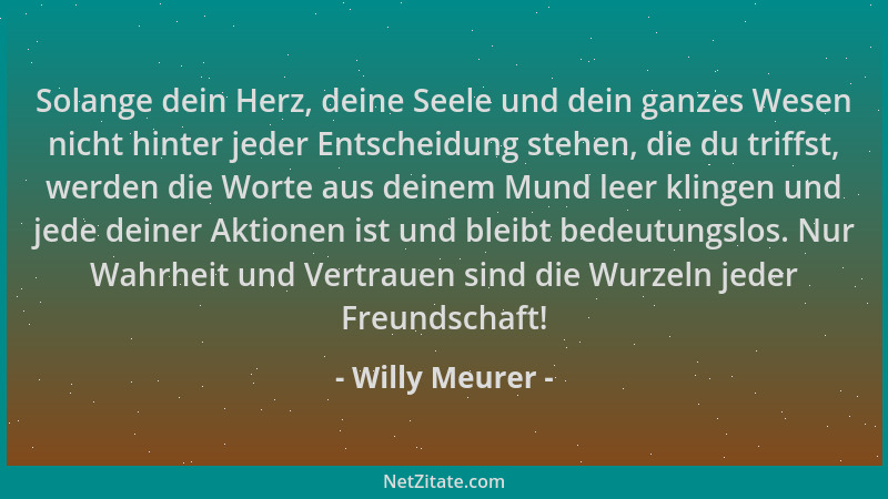 Willy Meurer - Solange dein Herz, deine Seele und dein ganzes Wesen nicht hinter jeder Entscheidung stehen, die du triffst,...