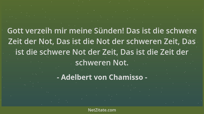 Adelbert von Chamisso - Gott verzeih mir meine Sünden! Das ist die schwere Zeit der Not, Das ist die Not der schweren Zeit,...