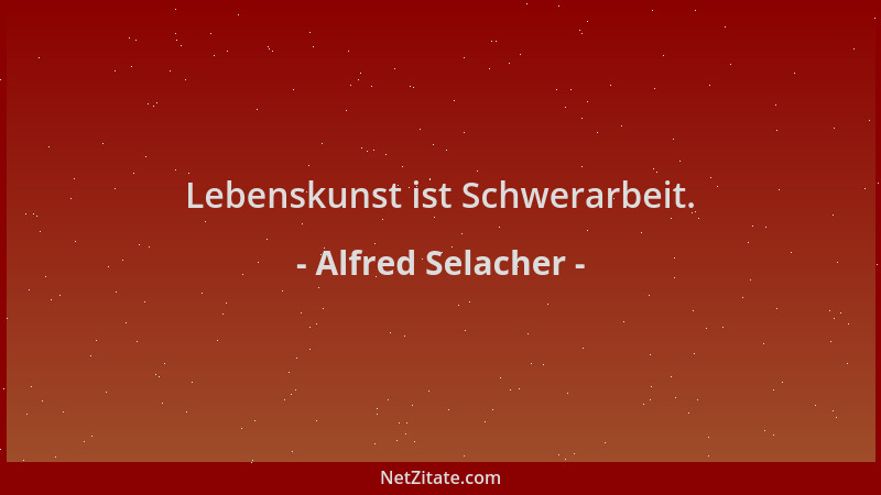 Alfred Selacher - Lebenskunst ist Schwerarbeit....