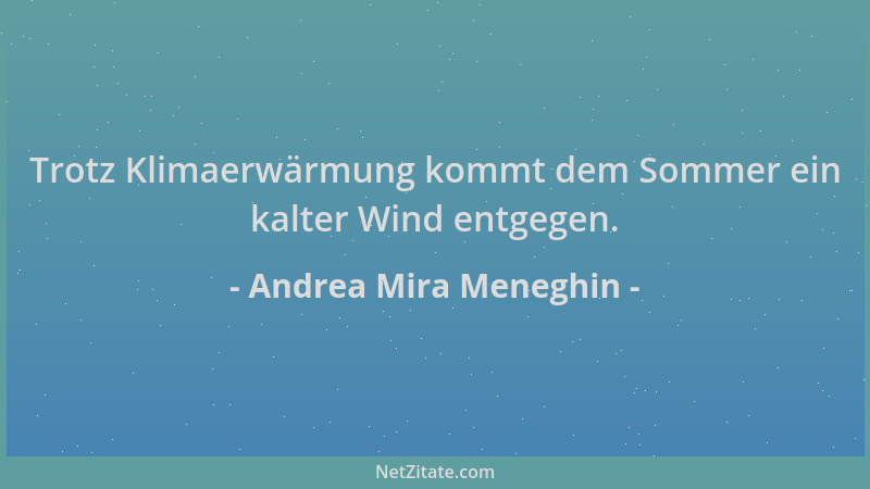 Andrea Mira Meneghin - Trotz Klimaerwärmung kommt dem Sommer ein kalter Wind entgegen....