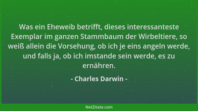 Charles Darwin - Was ein Eheweib betrifft, dieses interessanteste Exemplar im ganzen Stammbaum der Wirbeltiere, so weiß all...
