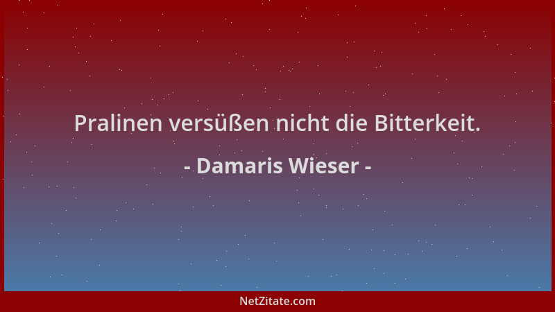 Damaris Wieser - Pralinen versüßen nicht die Bitterkeit....