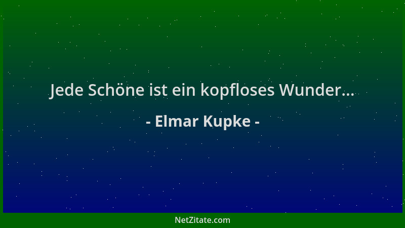 Elmar Kupke - Jede Schöne ist ein kopfloses Wunder......