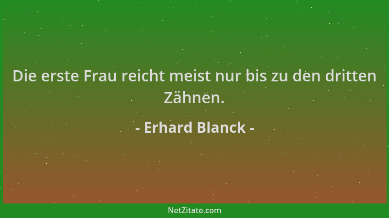 Erhard Blanck - Die erste Frau reicht meist nur bis zu den dritten Zähnen....