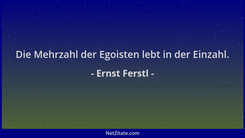 Ernst Ferstl - Die Mehrzahl der Egoisten lebt in der Einzahl....