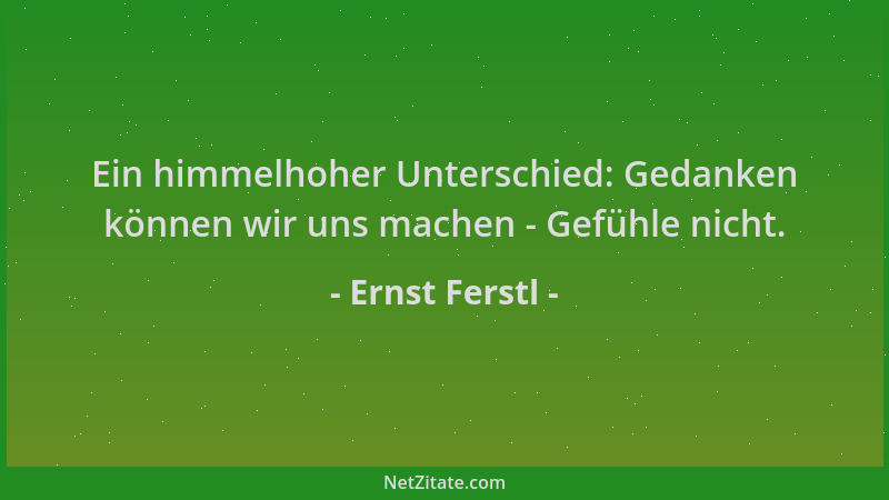 Ernst Ferstl - Ein himmelhoher Unterschied: Gedanken können wir uns machen - Gefühle nicht....