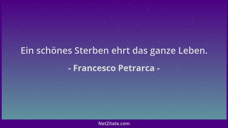 Francesco Petrarca - Ein schönes Sterben ehrt das ganze Leben....