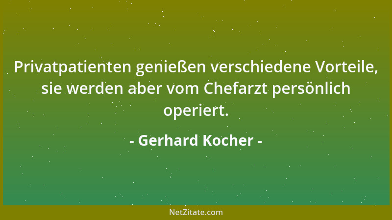 Gerhard Kocher - Privatpatienten genießen verschiedene Vorteile, sie werden aber vom Chefarzt persönlich operiert....