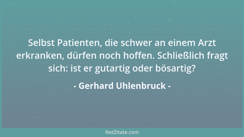 Gerhard Uhlenbruck - Selbst Patienten, die schwer an einem Arzt erkranken, dürfen noch hoffen. Schließlich fragt sich: ist...