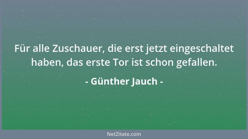 Günther Jauch - Für alle Zuschauer, die erst jetzt eingeschaltet haben, das erste Tor ist schon gefallen....