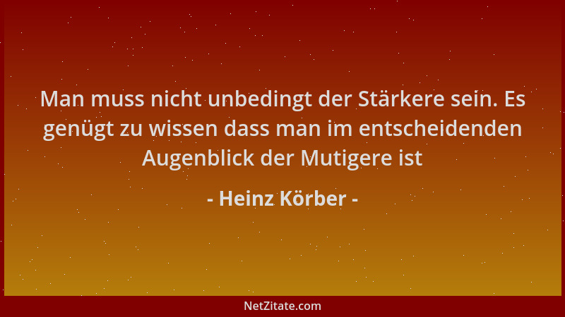 Heinz Körber - Man muss nicht unbedingt der Stärkere sein. Es genügt zu wissen dass man im entscheidenden Augenblick der Mu...