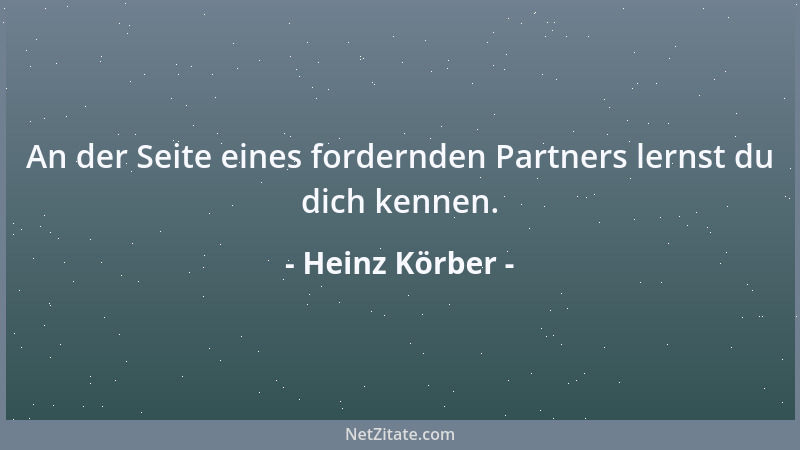 Heinz Körber - An der Seite eines fordernden Partners lernst du dich kennen....