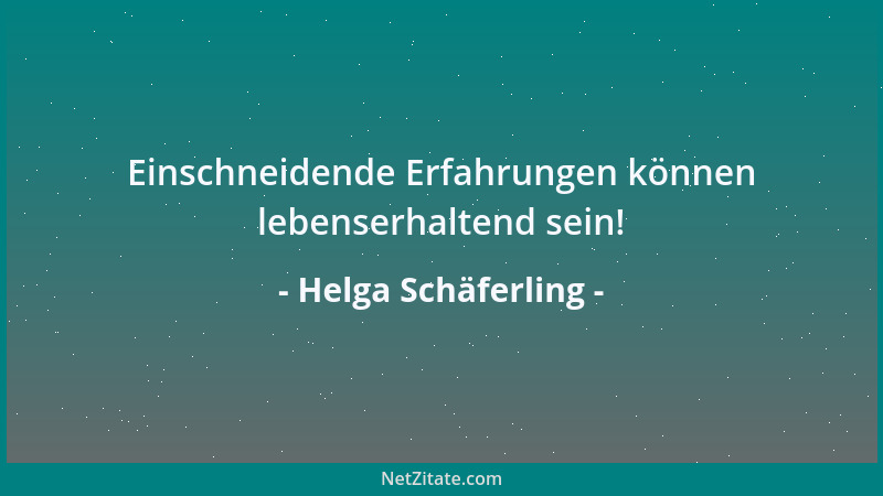 Helga Schäferling - Einschneidende Erfahrungen können lebenserhaltend sein!...